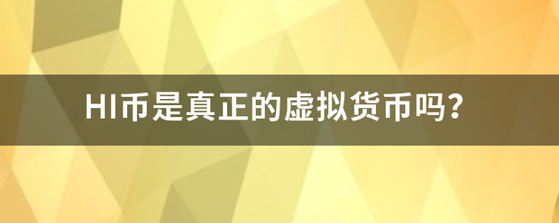 HI币是真正的虚拟货币吗？