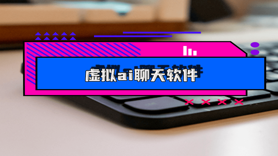 哪里有虚拟ai聊天软件免费的？6个软件教你快速进行虚拟聊天
